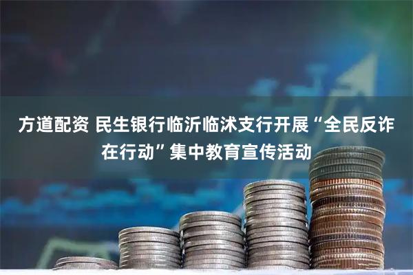 方道配资 民生银行临沂临沭支行开展“全民反诈在行动”集中教育宣传活动